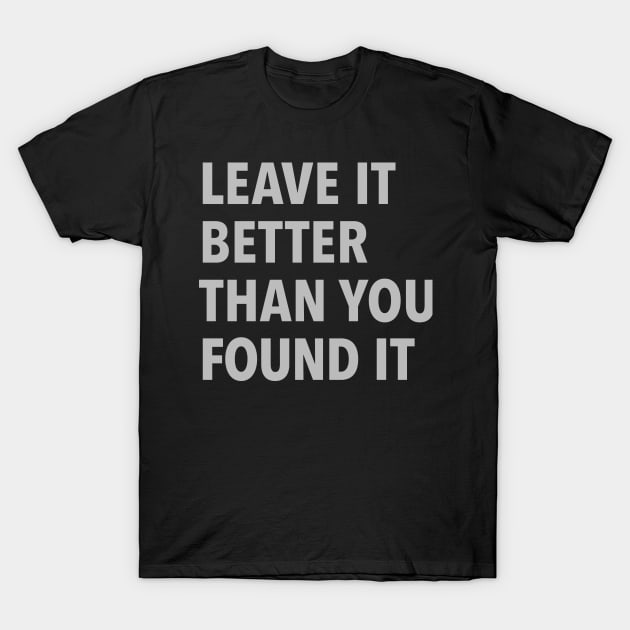 Leave It Better Than You Found It T-Shirt by DesignCat